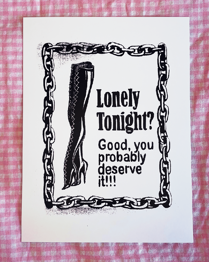 Lonely Tonight? Good, You Probably Deserve It!!! 6x8" Print