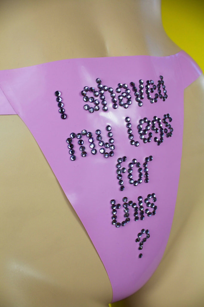 “I SHAVED MY LEGS FOR THIS?” LATEX THONG PANTIES ( PICK YOUR COLOUR )