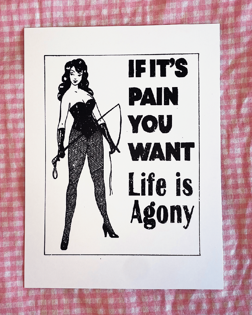 If It's Pain You Want... Life is Agony 6x8" Print